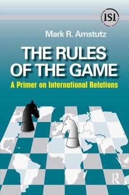 Rules of the Game: A Primer on International Relations - Mark R. Amstutz - cover