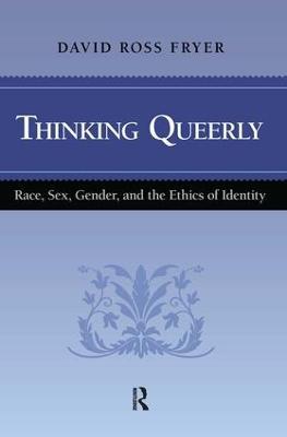 Thinking Queerly: Race, Sex, Gender, and the Ethics of Identity - David Ross Fryer - cover
