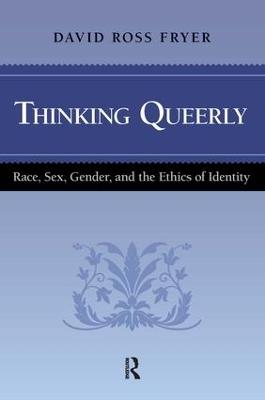Thinking Queerly: Race, Sex, Gender, and the Ethics of Identity - David Ross Fryer - cover