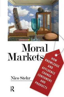 Moral Markets: How Knowledge and Affluence Change Consumers and Products - Nico Stehr - cover