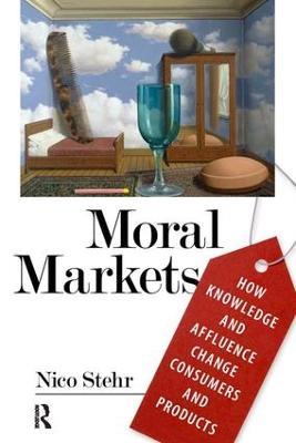 Moral Markets: How Knowledge and Affluence Change Consumers and Products - Nico Stehr - cover