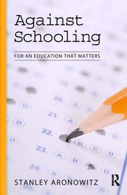 Against Schooling: For an Education That Matters - Stanley Aronowitz - cover