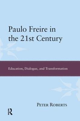 Paulo Freire in the 21st Century: Education, Dialogue, and Transformation - Peter Roberts - cover