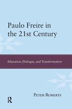 Paulo Freire in the 21st Century: Education, Dialogue, and Transformation