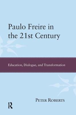 Paulo Freire in the 21st Century: Education, Dialogue, and Transformation - Peter Roberts - cover