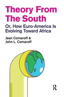 Theory from the South: Or, How Euro-America is Evolving Toward Africa - Jean Comaroff,John L. Comaroff - cover