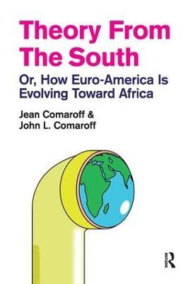 Theory from the South: Or, How Euro-America is Evolving Toward Africa - Jean Comaroff,John L. Comaroff - cover