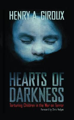 Hearts of Darkness: Torturing Children in the War on Terror - Henry A. Giroux - cover