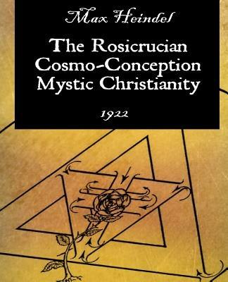 The Rosicrucian Cosmo-Conception Mystic Christianity - Max Heindel - cover