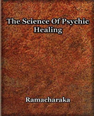 The Science Of Psychic Healing - Yogi Ramacharaka - cover