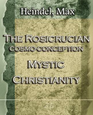 The Rosicrucian Cosmo-Conception Mystic Christianity (1922) - Max Heindel - cover