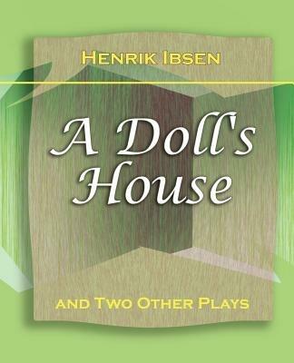 A Doll's House: And Two Other Plays by Henrik Ibsen (1910) - Henrik Johan Ibsen - cover