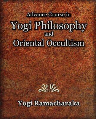Advance Course in Yogi Philosophy and Oriental Occultism - Yogi Ramacharaka - cover