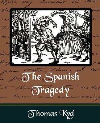 The Spanish Tragedy - Thomas Kyd,Kyd Thomas Kyd,Thomas Kyd - cover
