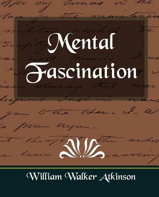 Mental Fascination - Walker Atkinson William Walker Atkinson,William Walker Atkinson - cover