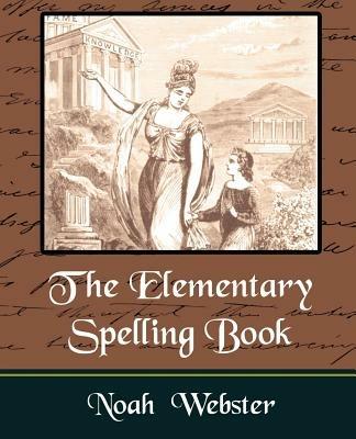 The Elementary Spelling Book - Webster Noah Webster,Noah - cover