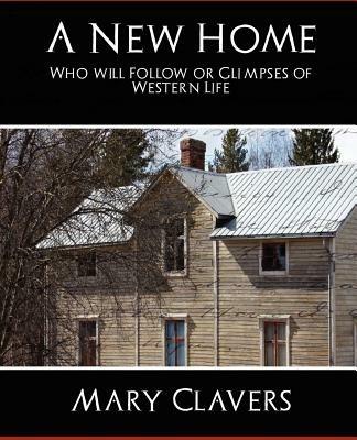 A New Home - Who'll Follow or Glimpses of Western Life - Mary Clavers Mary Clavers,Mrs Mary Clavers - cover