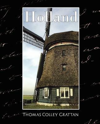 Holland - The History of Netherlands (New Edition) - Colley Grattan Thomas Colley Grattan,Thomas Colley Grattan - cover