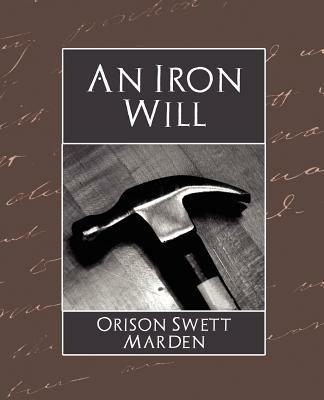 The Iron Will - Orison Swett Marden,Orison Swett Marden - cover