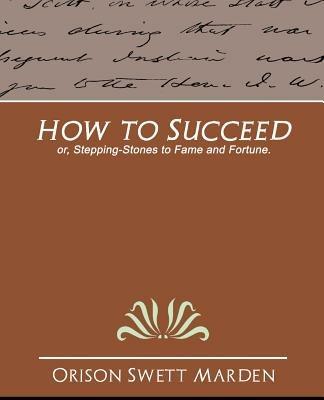 How to Succeed - Orison Swett Marden,Orison Swett Marden - cover