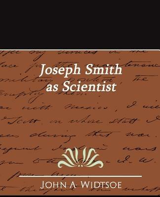 Joseph Smith as Scientist - A Widtsoe John a Widtsoe,John a Widtsoe - cover