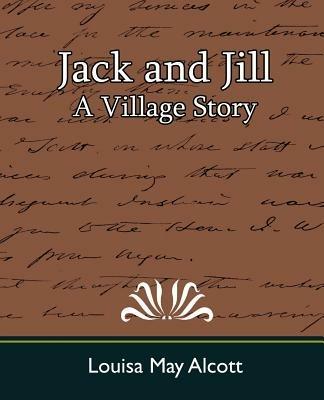 Jack and Jill: A Village Story - Louisa May Alcott,May Alcott Louisa May Alcott,Louisa May Alcott - cover