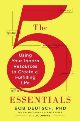 The 5 Essentials: Using Your Inborn Resources to Create a Fulfilling Life - Bob Deutsch,Lou Aronica - cover