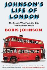 Johnson's Life of London: The People Who Made the City that Made the World
