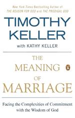 The Meaning of Marriage: Facing the Complexities of Commitment with the Wisdom of God