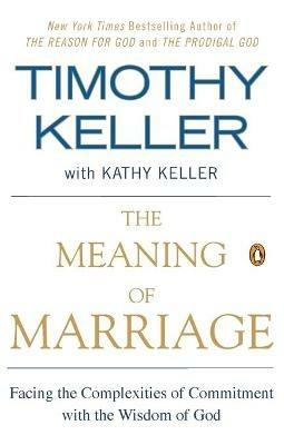 The Meaning of Marriage: Facing the Complexities of Commitment with the Wisdom of God - Timothy Keller,Kathy Keller - cover