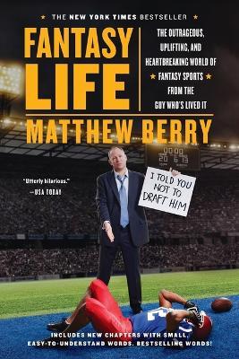 Fantasy Life: The Outrageous, Uplifting, and Heartbreaking World of Fantasy Sports from the Guy Who's Lived It - Matthew Berry - cover