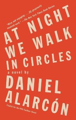 At Night We Walk in Circles: A Novel - Daniel Alarcón - cover