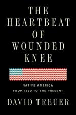 The Heartbeat Of Wounded Knee: Indian America from 1890 to the Present