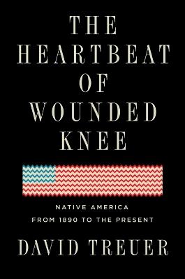 The Heartbeat Of Wounded Knee: Indian America from 1890 to the Present - David Treuer - cover