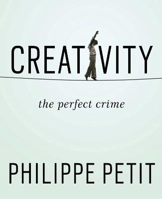Creativity: The Perfect Crime - Philippe Petit - cover