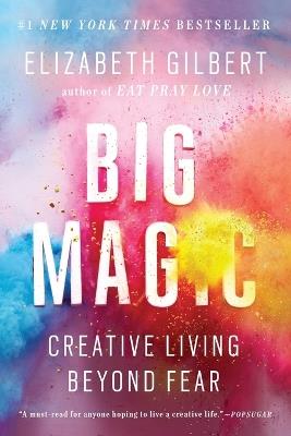 Big Magic: Creative Living Beyond Fear - Elizabeth Gilbert - cover