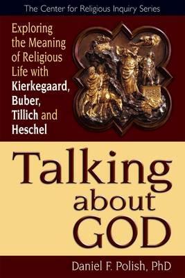 Talking About God: Exploring the Meaning of Religious Life with Kierkegaard, Buber, Tillich, Heschel - Daniel F. Polish - cover