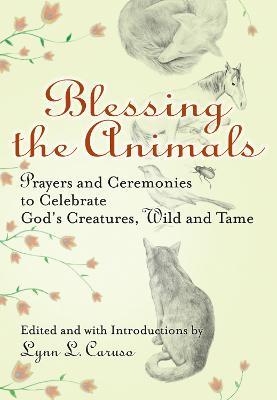 Blessing the Animals: Prayers and Ceremonies to Celebrate Gods Creatures Wild and Tame - Lynn Caruso - cover