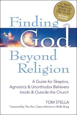 Finding God Beyond Religion: A Guide for Skeptics, Agnostics & Unorthodox Believers Inside & Outside the Church - Tom Stella - cover