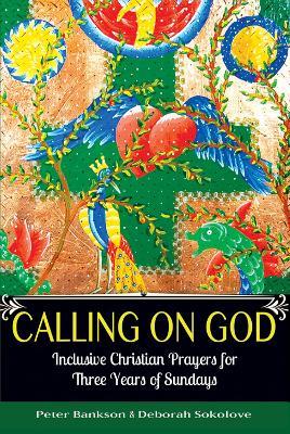 Calling on God: Inclusive Christian Prayers for Three Years of Sundays - Peter Bankson,Deborah Sokolove - cover