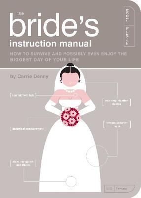 The Bride's Instruction Manual: How to Survive and Possibly Even Enjoy the Biggest Day of Your Life - Carrie Denny - cover