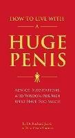 How to Live with a Huge Penis: Advice, Meditations, and Wisdom for Men Who Have Too Much - Richard Jacob,Owen Thomas - cover