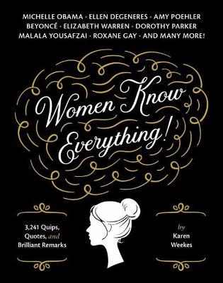Women Know Everything!: 3,241 Quips, Quotes, and Brilliant Remarks - Karen Weekes - cover