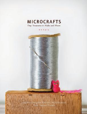 Microcrafts: Tiny Treasures to Make and Share - Margaret Mcguire,Alicia Kachmar,Katie Hatz - cover