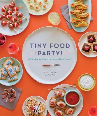 Tiny Food Party!: Bite-Size Recipes for Miniature Meals - Teri Lyn Fisher,Jenny Park - cover