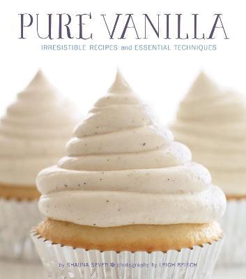 Pure Vanilla: Irresistible Recipes and Essential Techniques - Shauna Sever - cover