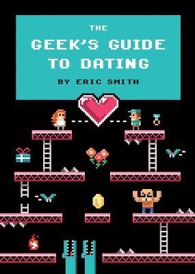 The Geek's Guide to Dating - Eric Smith - cover