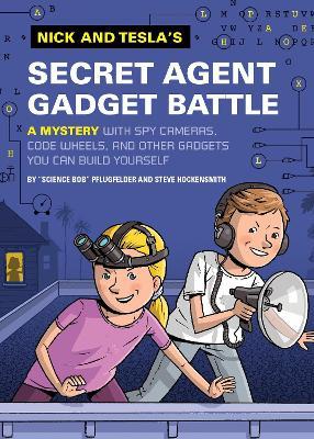 Nick and Tesla's Secret Agent Gadget Battle: A Mystery with Spy Cameras, Code Wheels, and Other Gadgets You Can Build Yourself - Bob Pflugfelder,Steve Hockensmith - cover
