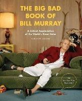 The Big Bad Book of Bill Murray: A Critical Appreciation of the World's Finest Actor - Robert Schnakenberg - cover