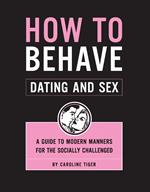 How to Behave: Dating and Sex